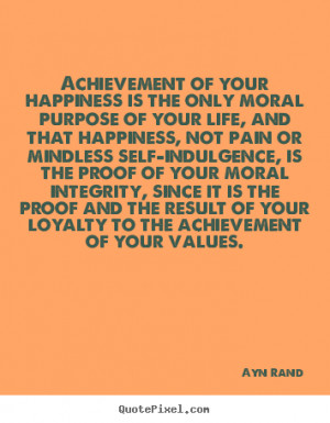 Ayn Rand picture quotes - Achievement of your happiness is the only ...