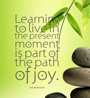 to live in the present moment is part of the path of joy. #quotes ...