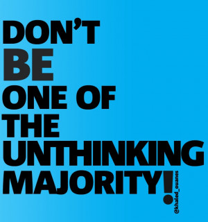 Don't Be one of the unthinking Majority!