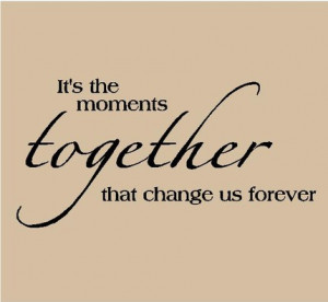 It's the Moments together that change us forever Vinyl Lettering Home ...