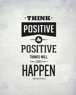 Think Positive Inspirational Quote - http://dailyquotes.co