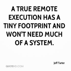 ... remote execution has a tiny footprint and won't need much of a system