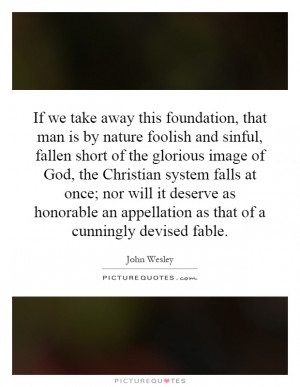 If we take away this foundation, that man is by nature foolish and ...