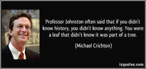 Professor Johnston often said that if you didn't know history, you ...