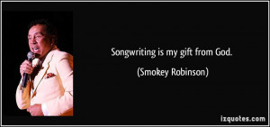 Songwriting is my gift from God. - Smokey Robinson