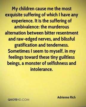 Adrienne Rich - My children cause me the most exquisite suffering of ...