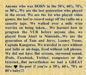 Anyone who was BORN in the 50's, 60's, 70's or 80's...