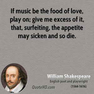 If music be the food of love, play on; give me excess of it, that ...
