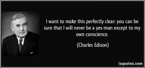 ... will never be a yes-man except to my own conscience. - Charles Edison