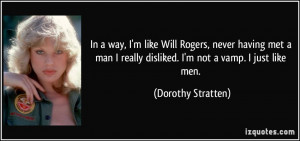 way, I'm like Will Rogers, never having met a man I really disliked. I ...