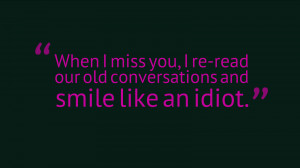 When I miss you, I re-read our old conversations and smile like an ...