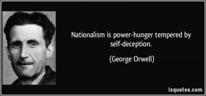 Nationalism is power-hunger tempered by self-deception. - George ...