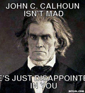 john-c-calhoun-meme-generator-john-c-calhoun-isn-t-mad-he-s-just ...