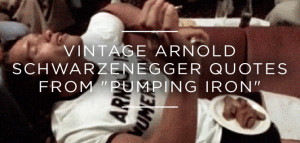 Vintage Arnold Schwarzenegger Quotes From “Pumping Iron”