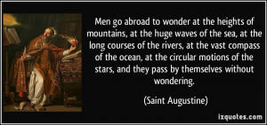 ... , and they pass by themselves without wondering. - Saint Augustine