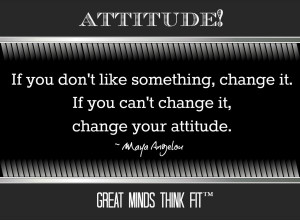 ... it. If you can't change it, change your attitude.