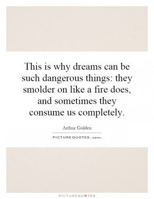 why dreams can be such dangerous things: they smolder on like a fire ...