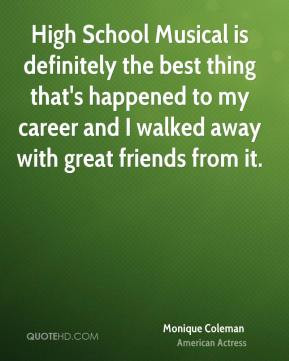 ... career and I walked away with great friends from it. - Monique Coleman