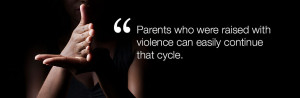 Parents who were raised with violence can easily continue that cycle.