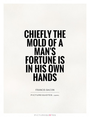 Chiefly the mold of a man's fortune is in his own hands Picture Quote ...