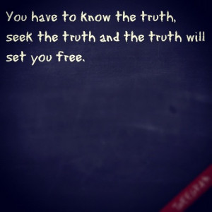 Truth Seek the truth and the truth will set you free ~ Freedom Quote ...