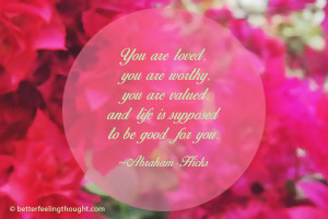 Abraham Hicks Quote: “You are Loved, You are Worthy…”