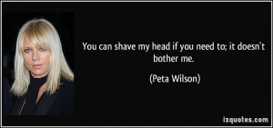 You can shave my head if you need to; it doesn't bother me. - Peta ...