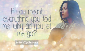 If you meant everything you told me, why did you let me go?