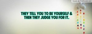they tell you to be yourself & then they judge you for it. , Pictures