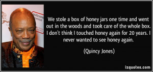 We stole a box of honey jars one time and went out in the woods and ...