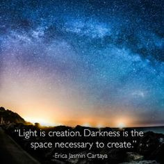 Light is creation. Darkness is the space necessary to create ...