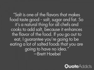 is one of the flavors that makes food taste good - salt, sugar and fat ...