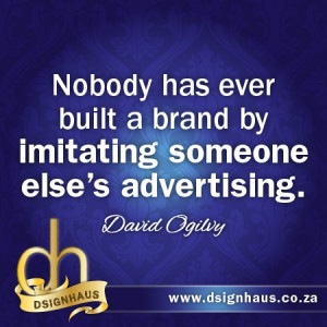 Nobody has ever built a brand by imitating someone else's advertising ...