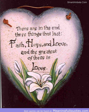 There Are In The End, Three Things That Last, Faith, Hope And Love And ...