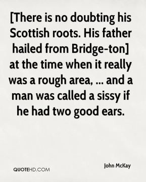 John McKay - [There is no doubting his Scottish roots. His father ...