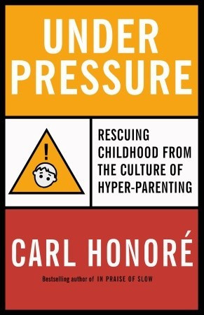 Under Pressure: Rescuing Childhood from the Culture of Hyper-Parenting