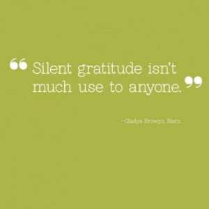 Silent gratitude isn't much use to anyone.