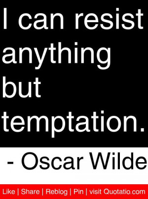 ... can resist anything but temptation. - Oscar Wilde #quotes #quotations