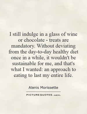 still indulge in a glass of wine or chocolate - treats are mandatory ...