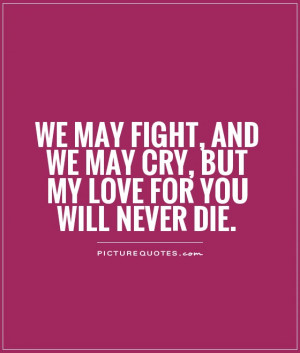 ... -fight-and-we-may-cry-but-my-love-for-you-will-never-die-quote-1.jpg