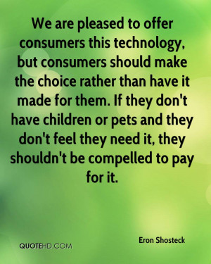 We are pleased to offer consumers this technology, but consumers ...