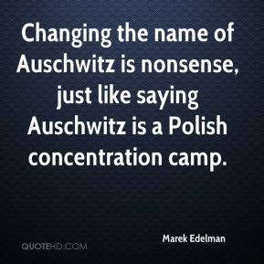 Changing the name of Auschwitz is nonsense, just like saying Auschwitz ...