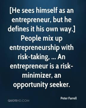 Peter Farrell - [He sees himself as an entrepreneur, but he defines it ...