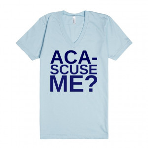 Description: Aca-scuse Me? Quote from Pitch Perfect Tee