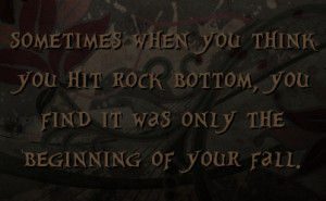 sometimes when you think you hit rock bottom, you find it was only the ...