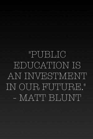 Nice Wisdom Quote By Matt Blunt~ Public Education is an investment in ...