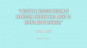 believe in absolute freedom of expression. Everyone has a right ...