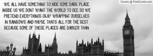 TO HIDE. SOME DARK PLACE INSIDE US WE DON’T WANT THE WORLD TO SEE ...