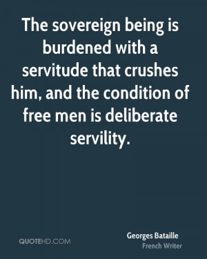 The sovereign being is burdened with a servitude that crushes him, and ...