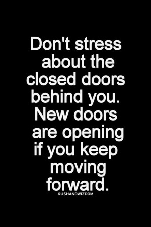 don t stress about the closed doors behind you new doors are opening ...